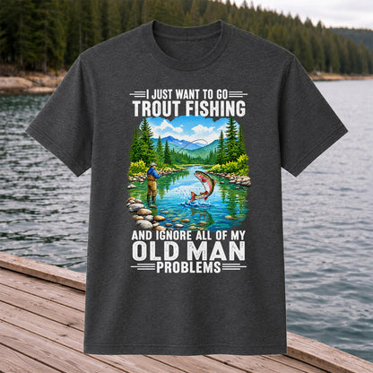 I Just Want to Go Trout Fishing and Ignore My Old Man Problems Funny T-Shirt