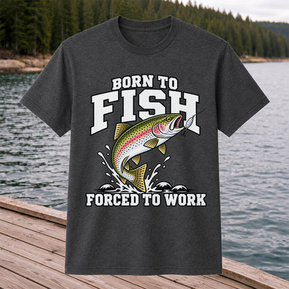 Born to Fish Forced to Work Rainbow Trout Fishing T-Shirt