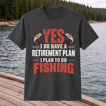 Yes I Do Have a Retirement Plan I Plan to Go Fishing T-Shirt