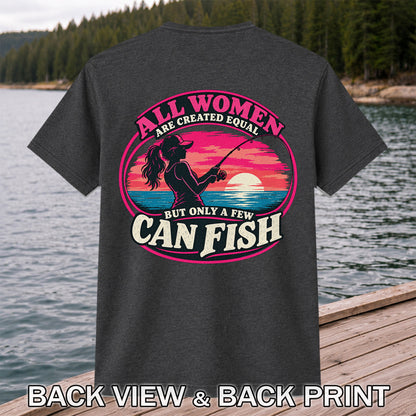 All Women Are Created Equal But Only a Few Can Fish Sunset Fishing T-Shirt | Back Print