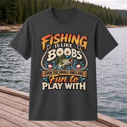 Fishing Is Like Boobs Even the Small Ones Are Fun to Play With Tee
