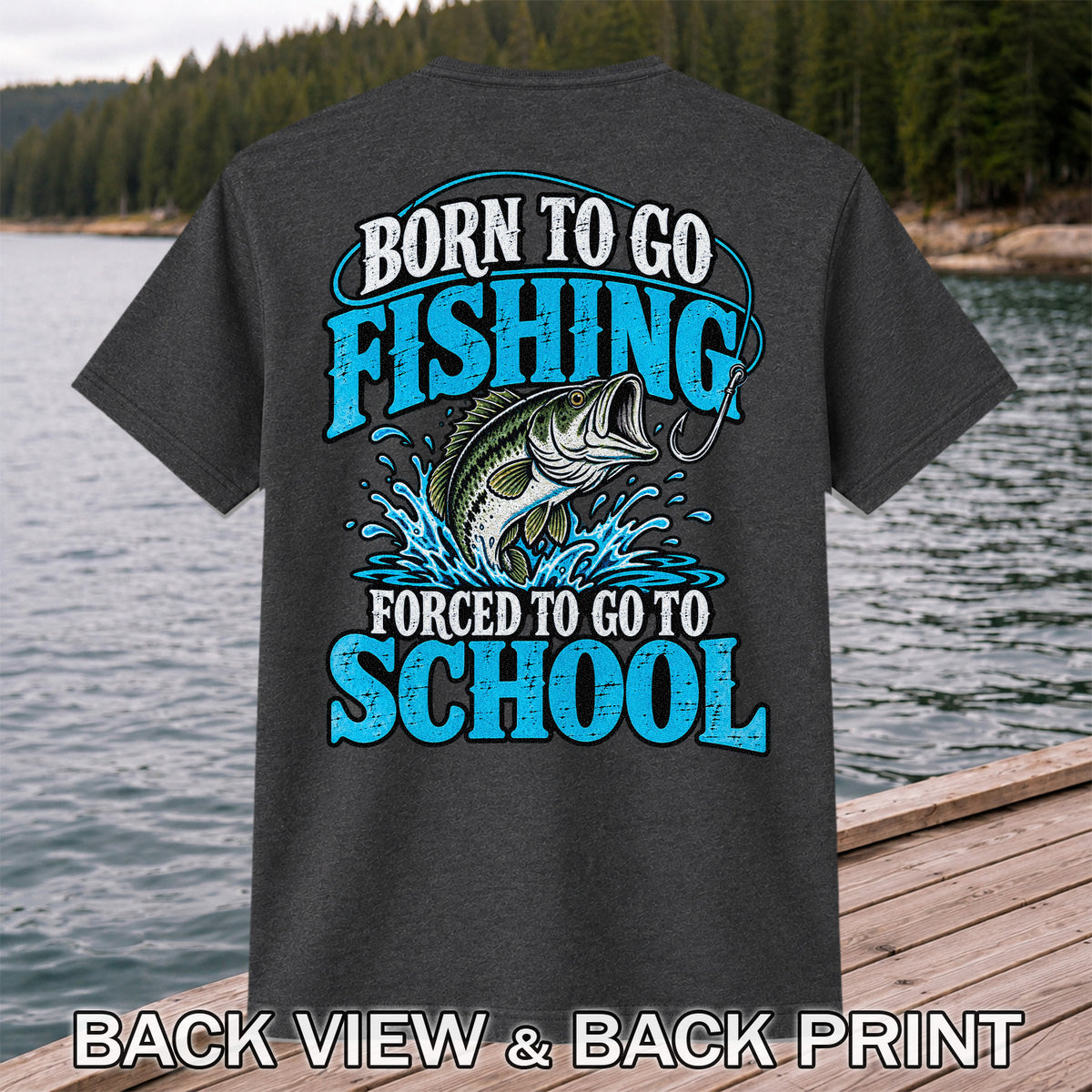 Born to Go Fishing Forced to Go to School Bass T-Shirt | Back Print