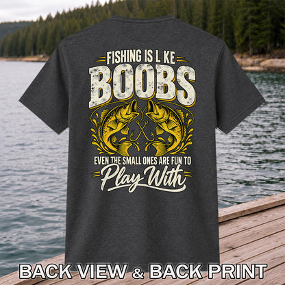 Fishing Is Like Boobs Even the Small Ones Are Fun to Play With Bass T-Shirt | Back Print