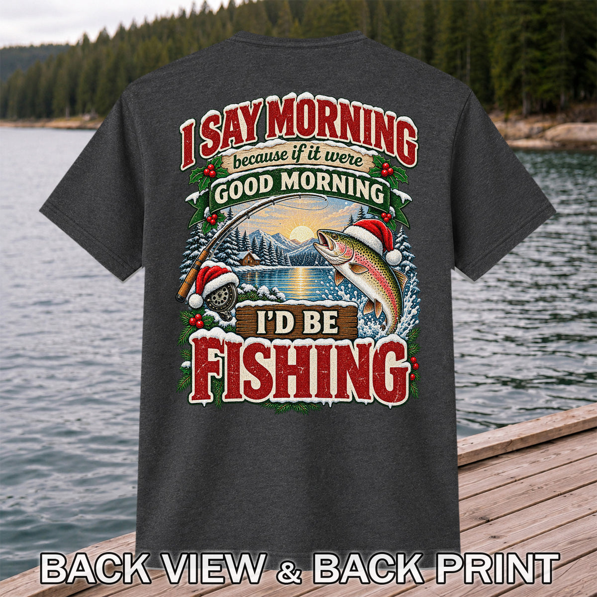 I Say Morning Because If It Were Good Morning I'd Be Fishing Christmas Rainbow Trout T-Shirt | Back Print