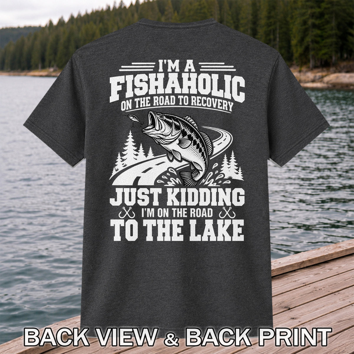I'm a Fishaholic Just Kidding I'm on the Road to the Lake Bass Fishing T-Shirt | Back Print