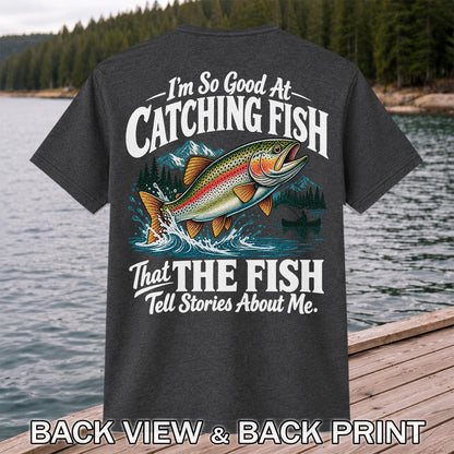 I'm So Good at Catching Fish That the Fish Tell Stories About Me Trout T-Shirt | Back Print