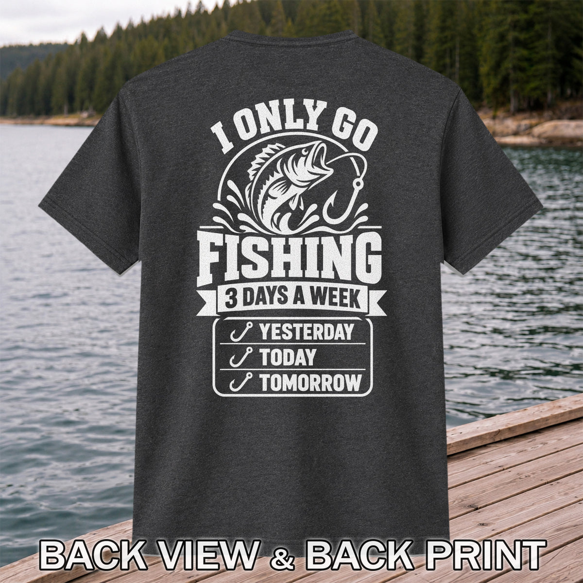 I Only Go Fishing 3 Days a Week Yesterday Today Tomorrow Bass T-Shirt | Back Print