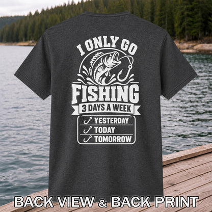 I Only Go Fishing 3 Days a Week Yesterday Today Tomorrow Bass T-Shirt | Back Print