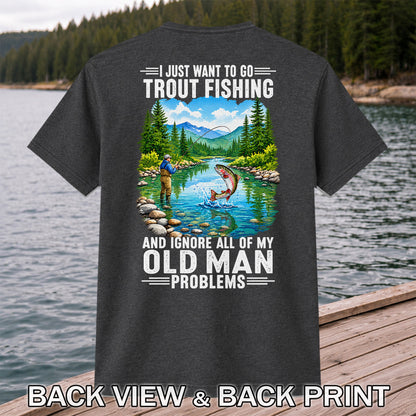 I Just Want to Go Trout Fishing and Ignore All of My Old Man Problems Funny T-Shirt | Back Print