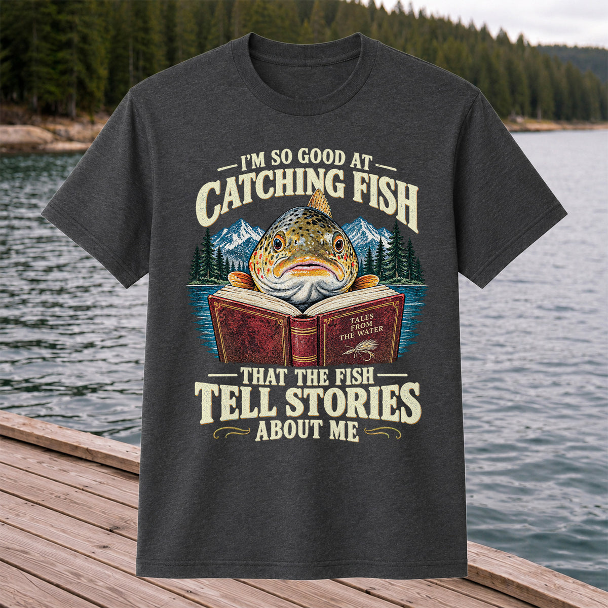 I'm So Good at Catching Fish That the Fish Tell Stories About Me Trout T-Shirt