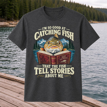 I'm So Good at Catching Fish That the Fish Tell Stories About Me Trout T-Shirt
