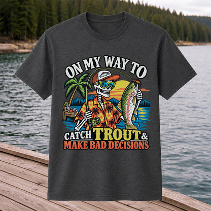 On My Way to Catch Trout & Make Bad Decisions Skeleton Fishing T-Shirt