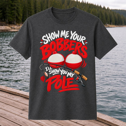 Show Me Your Bobbers I'll Show You My Pole Funny Fishing T-Shirt