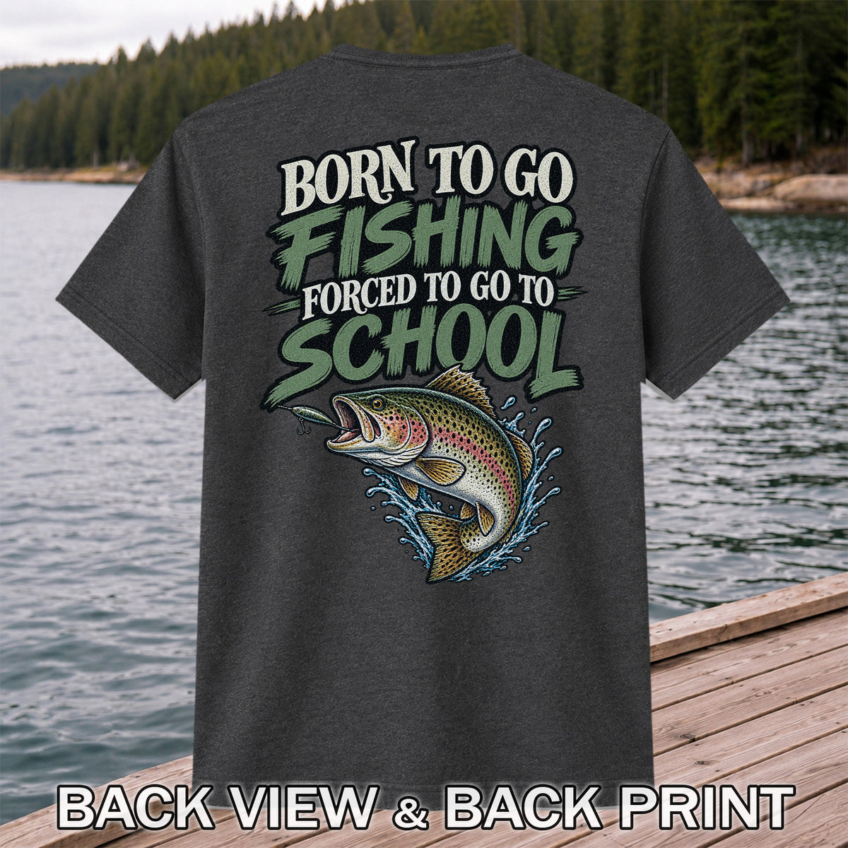 Born to Go Fishing Forced to Go to School Rainbow Trout T-Shirt | Back Print