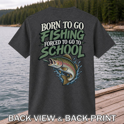 Born to Go Fishing Forced to Go to School Rainbow Trout T-Shirt | Back Print