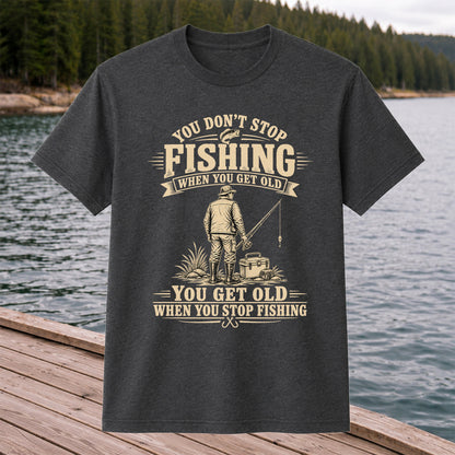 You Don't Stop Fishing When You Get Old Funny Angler T-Shirt