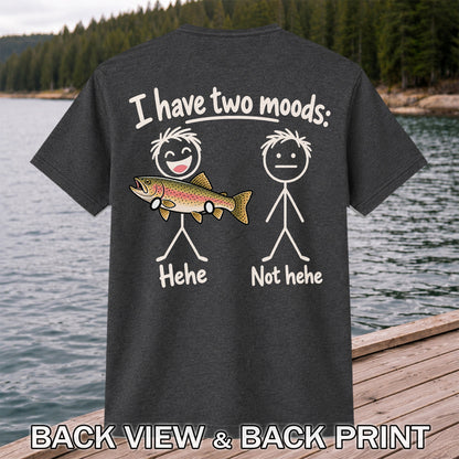 I Have Two Moods Hehe Not Hehe Rainbow Trout Fishing T-Shirt | Back Print