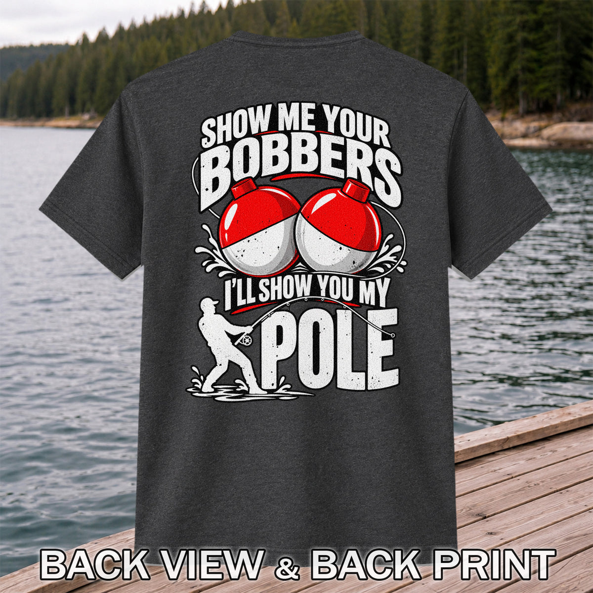 Show Me Your Bobbers I'll Show You My Pole Funny Fishing T-Shirt | Back Print