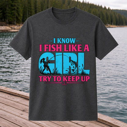 I Know I Fish Like a Girl Try to Keep Up Funny Bass Fishing T-Shirt