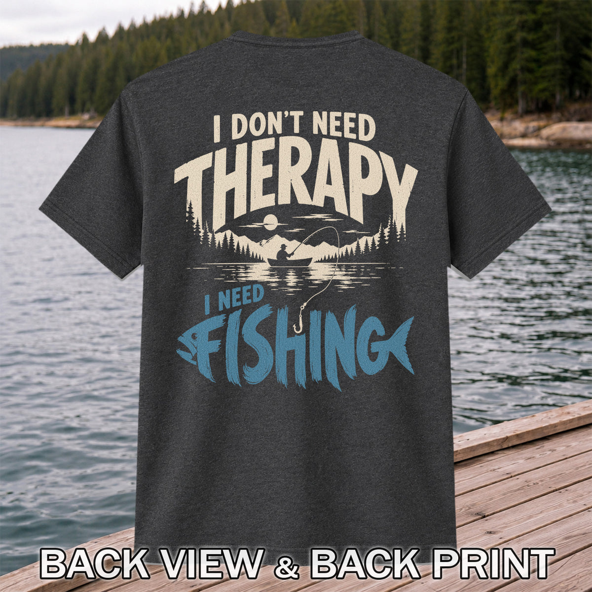 I Don’t Need Therapy I Need Fishing Graphic T-Shirt | Back Print
