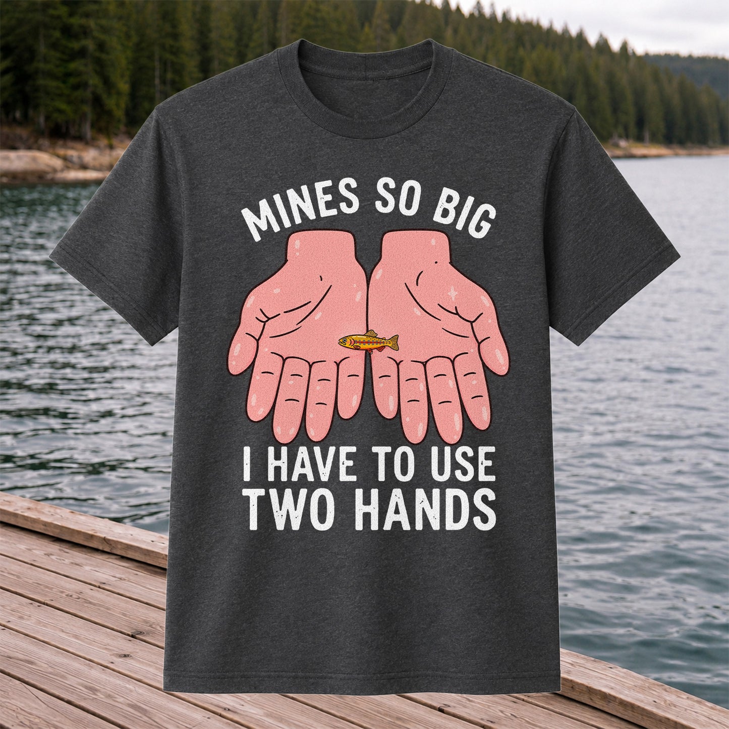 Mines So Big I Have to Use Two Hands Funny Trout Fishing T-Shirt