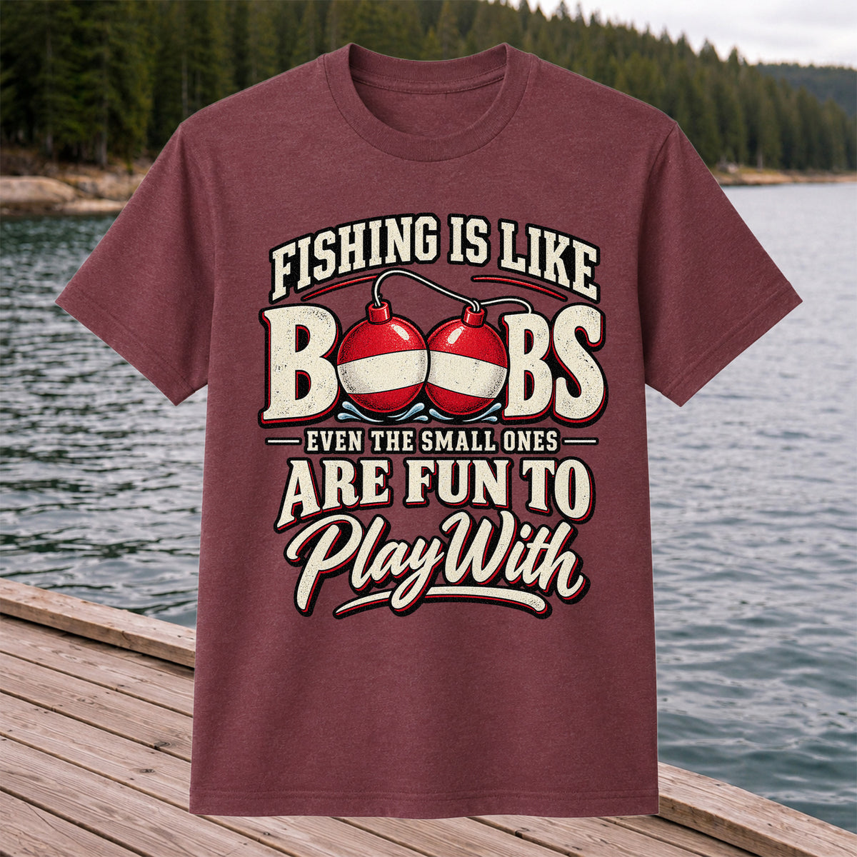 Fishing Is Like Boobs Even the Small Ones Are Fun to Play With Funny Bobber T-Shirt