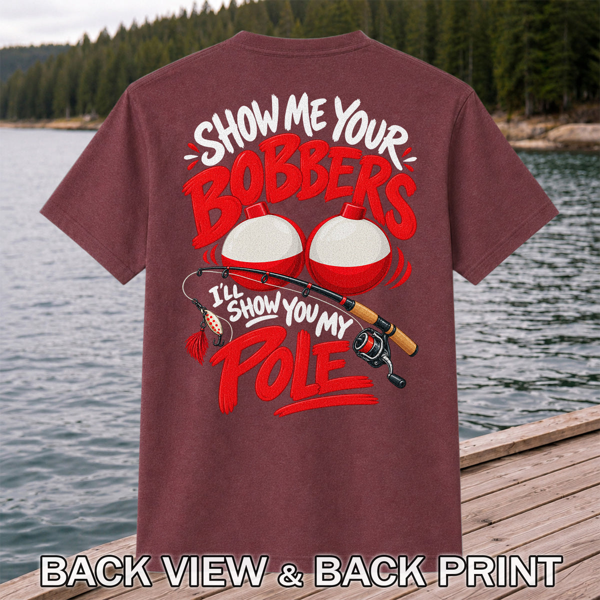 Show Me Your Bobbers I'll Show You My Pole Funny Fishing T-Shirt | Back Print