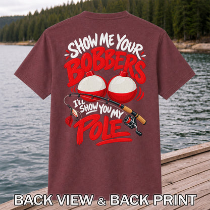 Show Me Your Bobbers I'll Show You My Pole Funny Fishing T-Shirt | Back Print