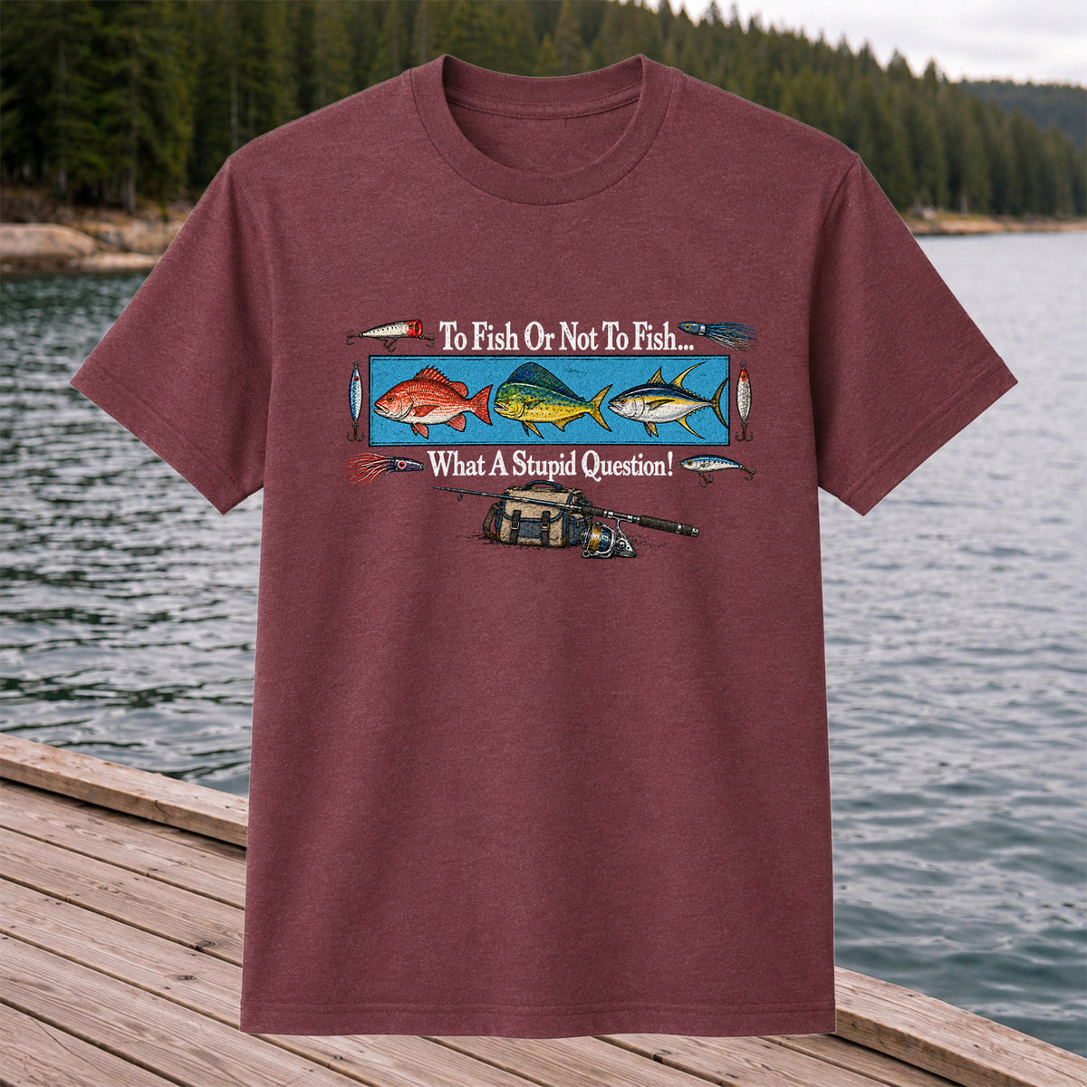 To Fish or Not to Fish... What a Stupid Question! Snapper Mahi Mahi Tuna Fishing T-Shirt