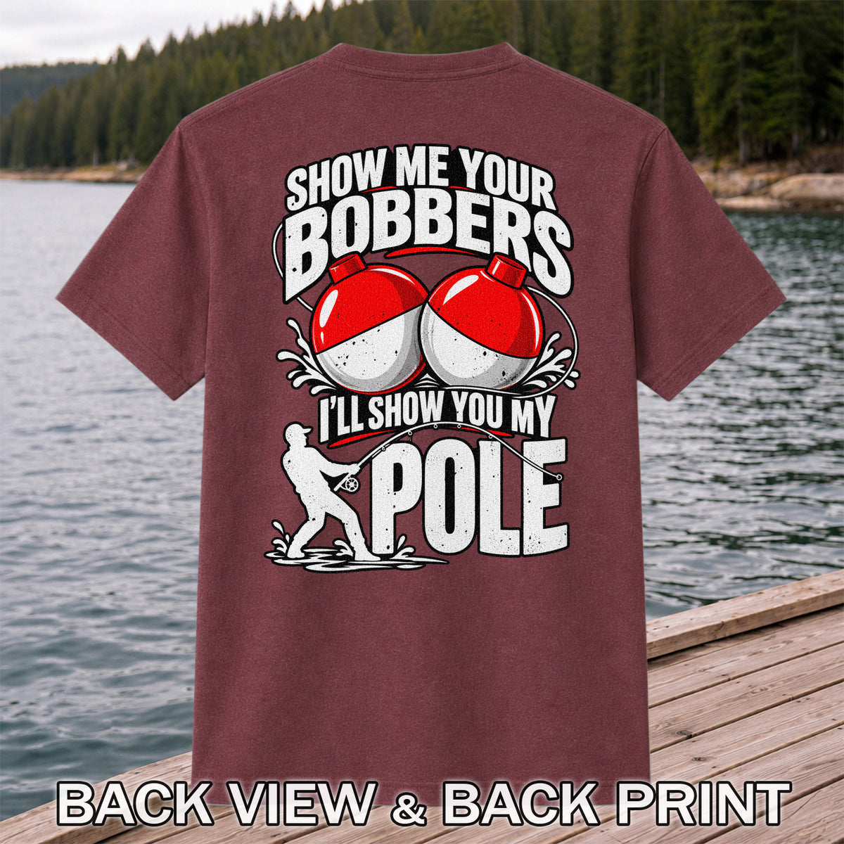 Show Me Your Bobbers I'll Show You My Pole Funny Fishing T-Shirt | Back Print