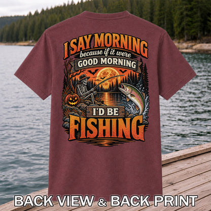 I Say Morning Because If It Were Good Morning I'd Be Fishing Halloween Skeleton Trout T-Shirt | Back Print
