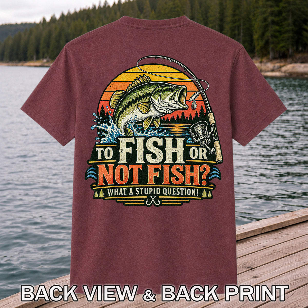 To Fish or Not Fish What a Stupid Question Bass Fishing T-Shirt | Back Print