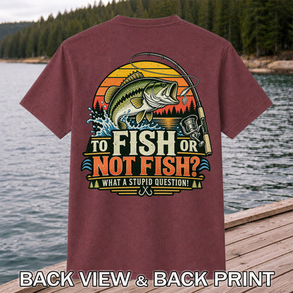 To Fish or Not Fish What a Stupid Question Bass Fishing T-Shirt | Back Print