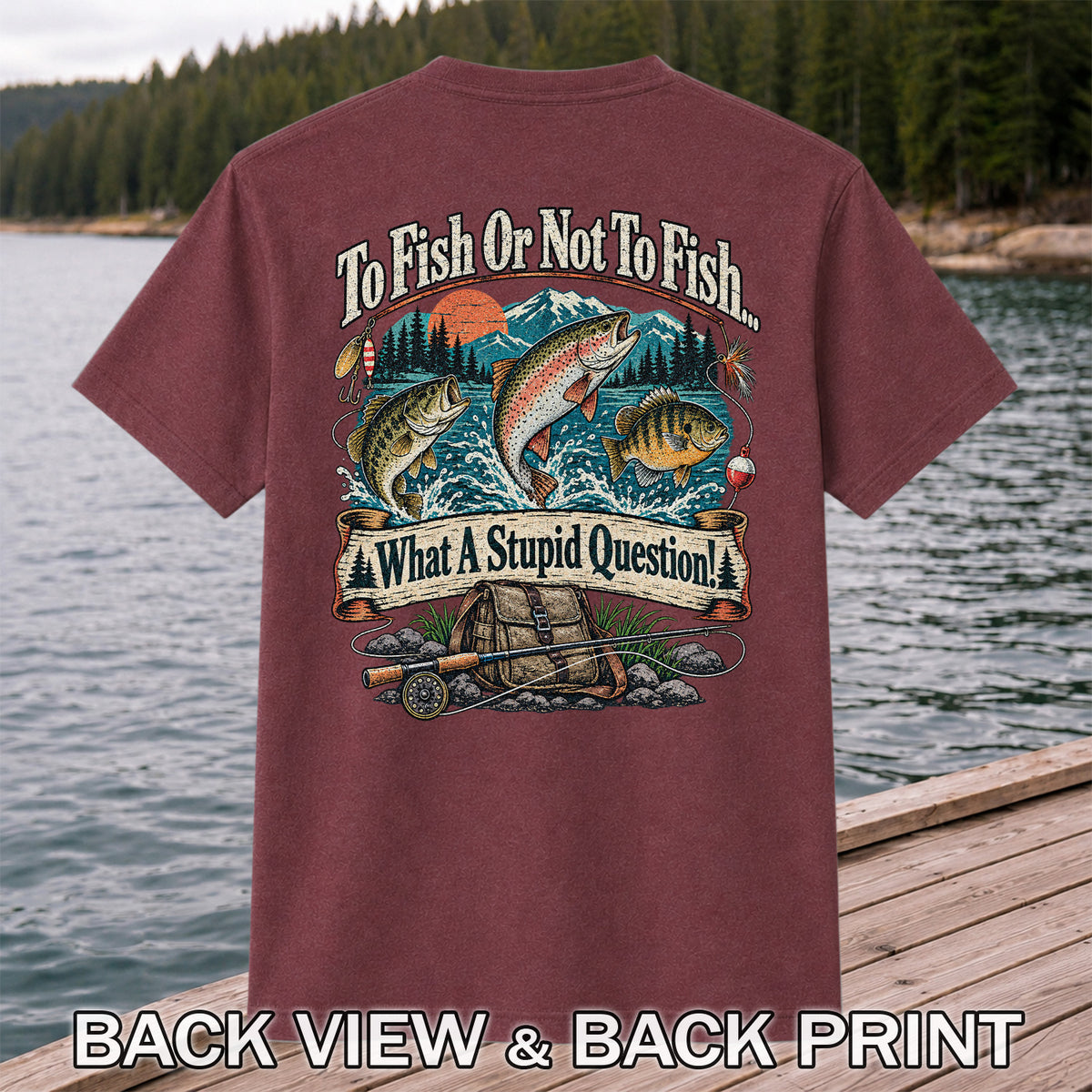To Fish or Not to Fish What a Stupid Question Funny Trout Bass and Bluegill Fishing T-Shirt | Back Print