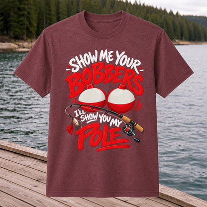 Show Me Your Bobbers I'll Show You My Pole Funny Fishing T-Shirt