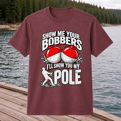 Show Me Your Bobbers I'll Show You My Pole Funny Fishing T-Shirt