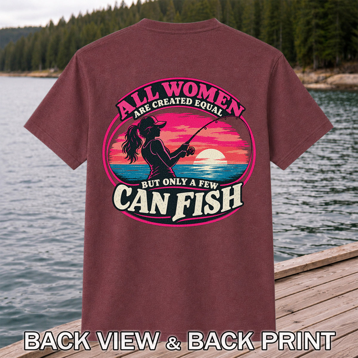 All Women Are Created Equal But Only a Few Can Fish Sunset Fishing T-Shirt | Back Print