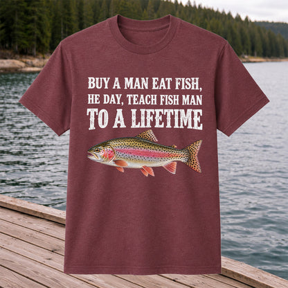 Buy a Man Eat Fish He Day Teach Fish Man to a Lifetime Rainbow Trout T-Shirt