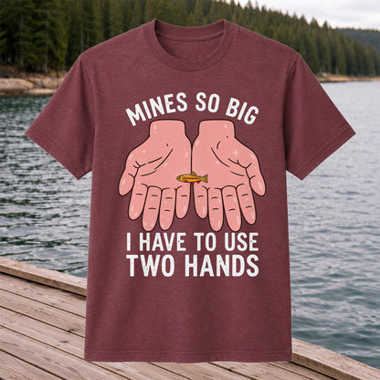 Mines So Big I Have to Use Two Hands Funny Trout Fishing T-Shirt