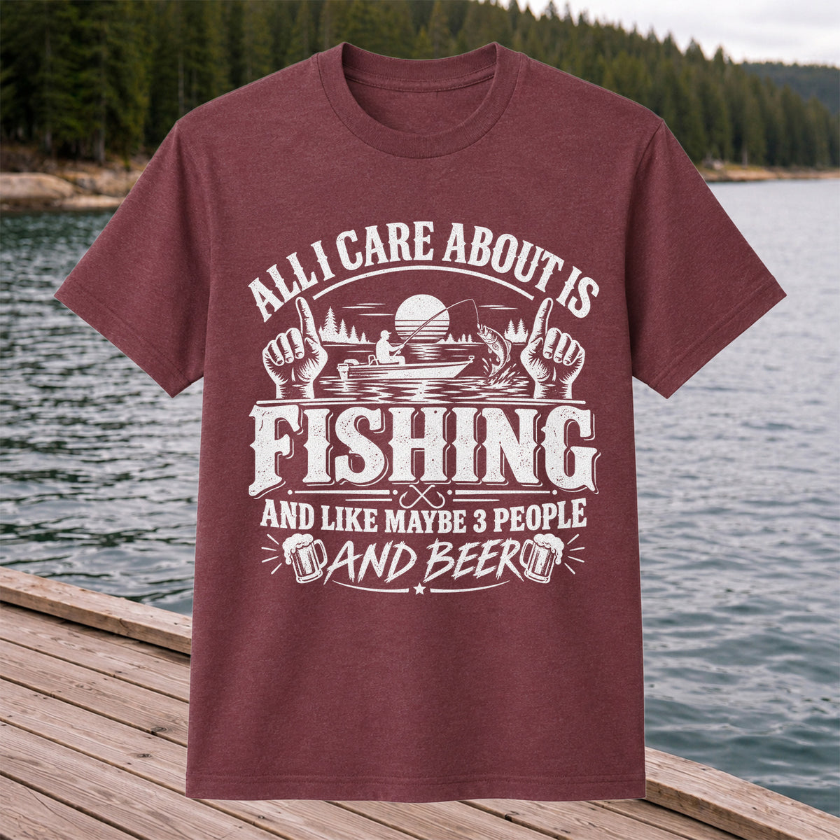 All I Care About Is Fishing and Like Maybe 3 People and Beer T-Shirt