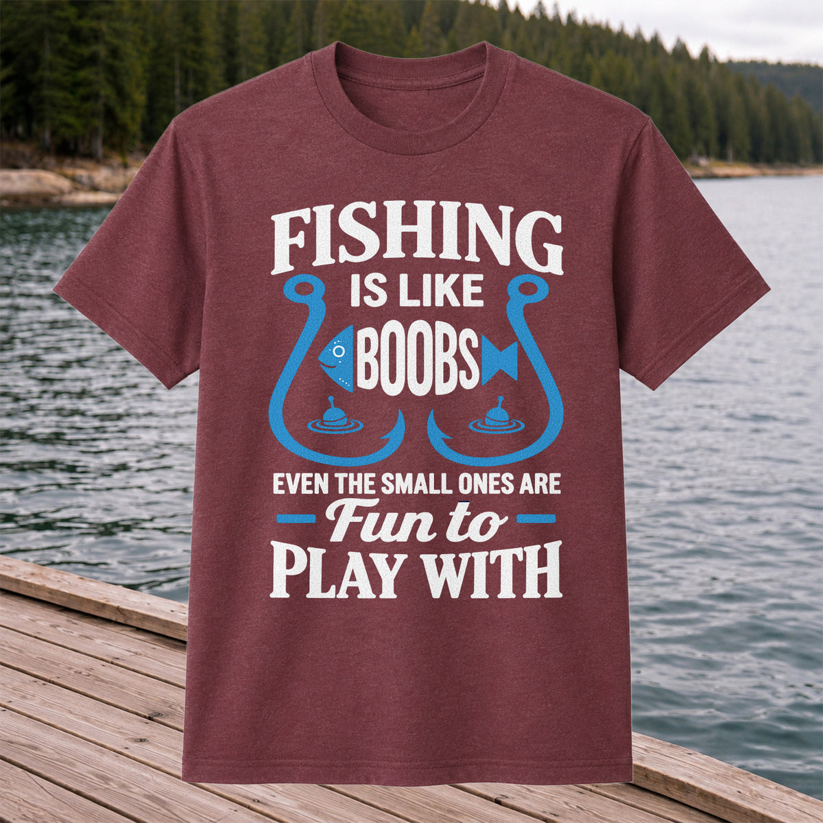 Fishing Is Like Boobs Even the Small Ones Are Fun to Play With T-Shirt