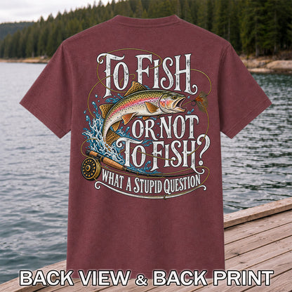 To Fish or Not to Fish What a Stupid Question Rainbow Trout T-Shirt | Back Print