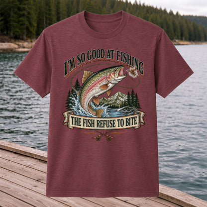 I'm So Good at Fishing The Fish Refuse to Bite Rainbow Trout T-Shirt