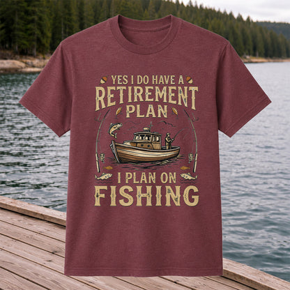 Yes I Do Have a Retirement Plan I Plan on Fishing Funny T-Shirt