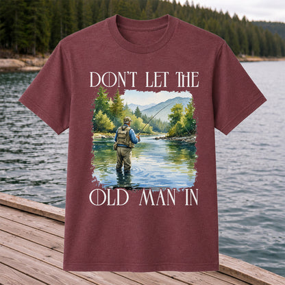 Fly Fishing T-Shirt Dont Let The Old Man In Fishing Gift for Dad