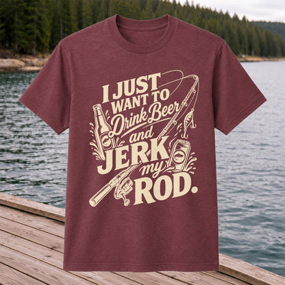 I Just Want to Drink Beer and Jerk My Rod Fishing T-Shirt