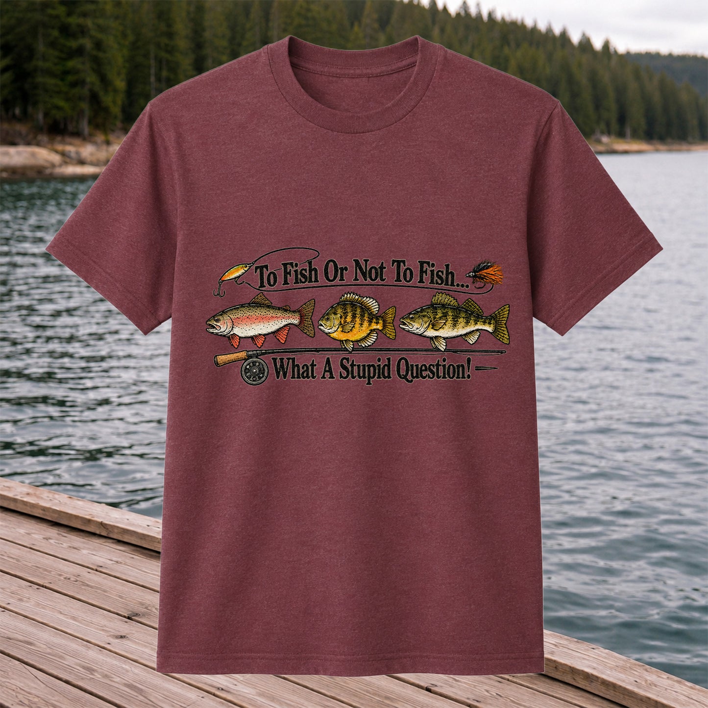 To Fish or Not to Fish What a Stupid Question Trout and Bass Fishing T-Shirt