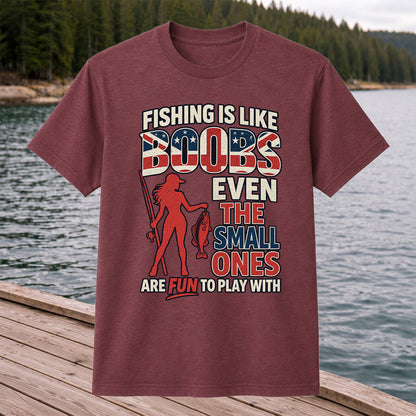Fishing Is Like Boobs Even the Small Ones Are Fun to Play With Funny Fishing T-Shirt
