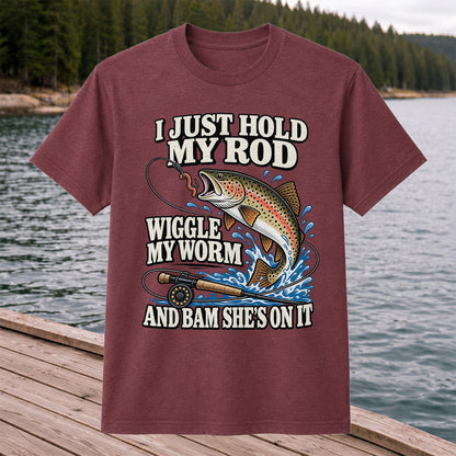 I Just Hold My Rod Wiggle My Worm and Bam She's on It Trout Fishing T-Shirt