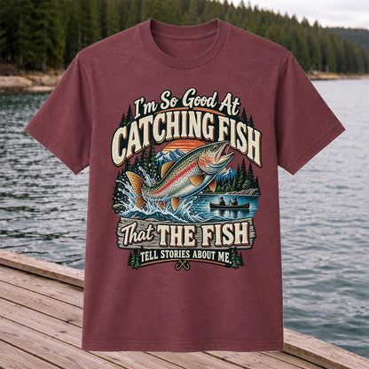 I'm So Good at Catching Fish That the Fish Tell Stories About Me Rainbow Trout Fishing Tee